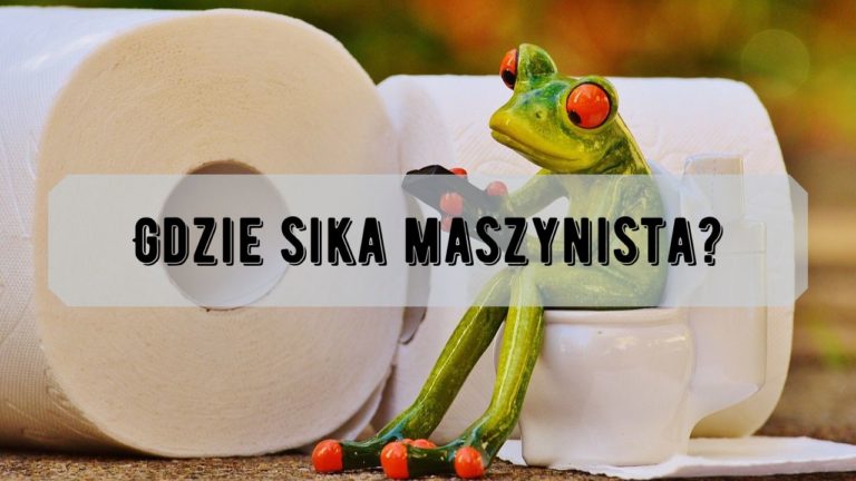 Gdzie maszynista załatwia ważne potrzeby?