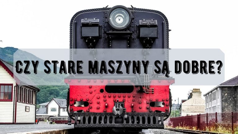 Czy stare maszyny są dobre