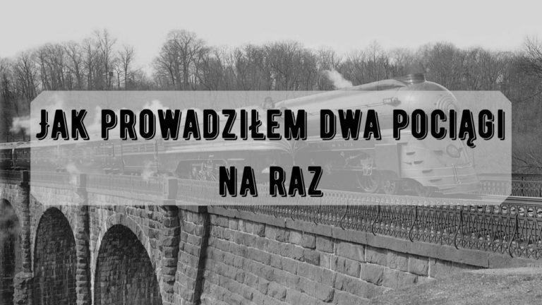 Jak poprowadziłem dwa pociągi na raz