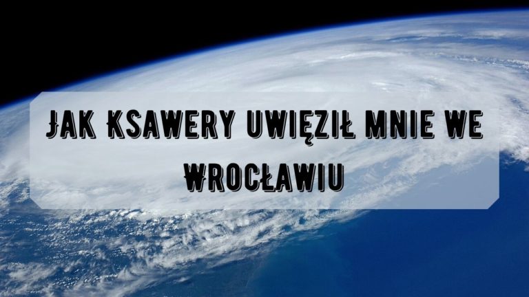 Jak Ksawery uwięził mnie we Wrocławiu