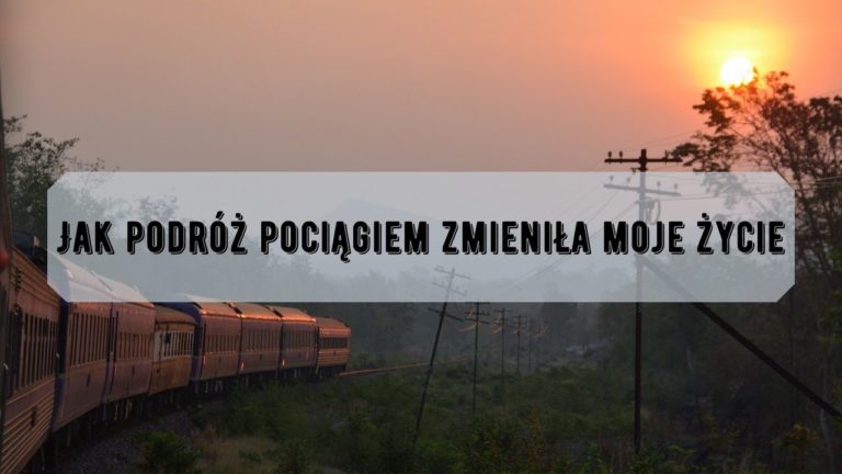 Jak podróż pociągiem zmieniła moje życie