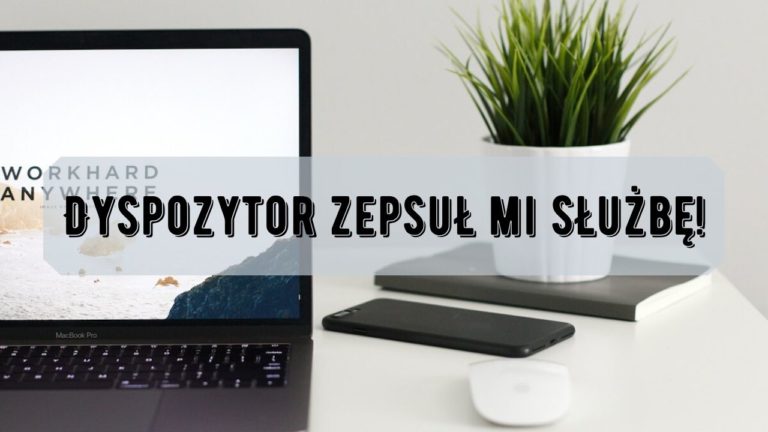 Dyspozytor zepsuł mi służbę