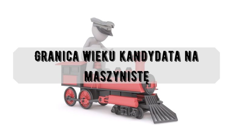 Jaka jest granica wieku maszynisty (kandydata)