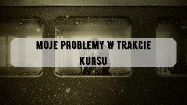 Moje problemy w trakcie kursu