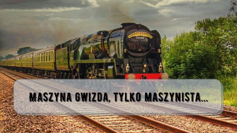 Maszyna gwizda, tylko maszynista…